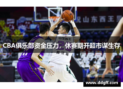 CBA俱乐部资金压力，休赛期开超市谋生存