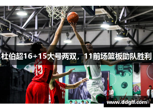 杜伯超16+15大号两双，11前场篮板助队胜利
